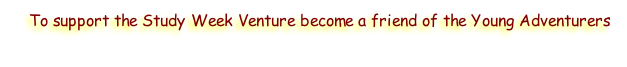To support the Study Week Venture become a friend of the Young Adventurers